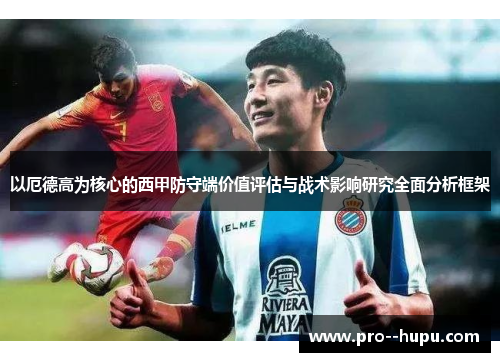 以厄德高为核心的西甲防守端价值评估与战术影响研究全面分析框架