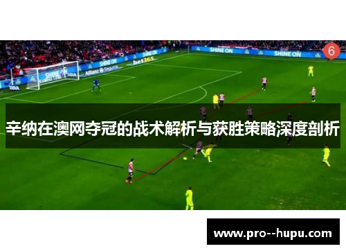 辛纳在澳网夺冠的战术解析与获胜策略深度剖析