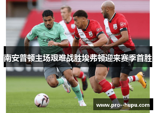 南安普顿主场艰难战胜埃弗顿迎来赛季首胜